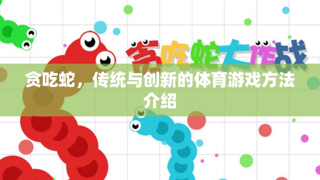 傳統(tǒng)與創(chuàng)新的碰撞，貪吃蛇游戲的體育新玩法介紹  第3張