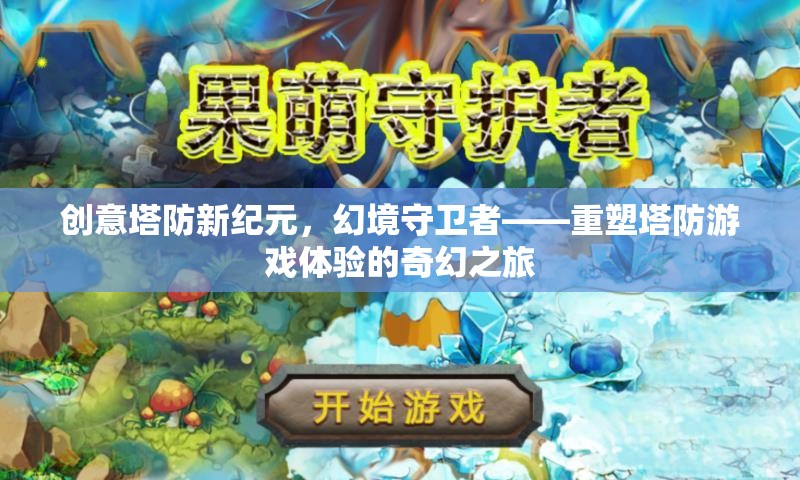 幻境守衛(wèi)者，重塑塔防游戲體驗(yàn)的奇幻塔防新紀(jì)元