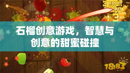 石榴創(chuàng)意游戲，智慧與創(chuàng)意的甜蜜碰撞