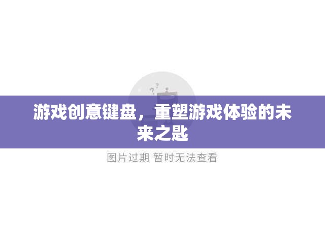 重塑游戲體驗(yàn)的未來(lái)之匙，游戲創(chuàng)意鍵盤