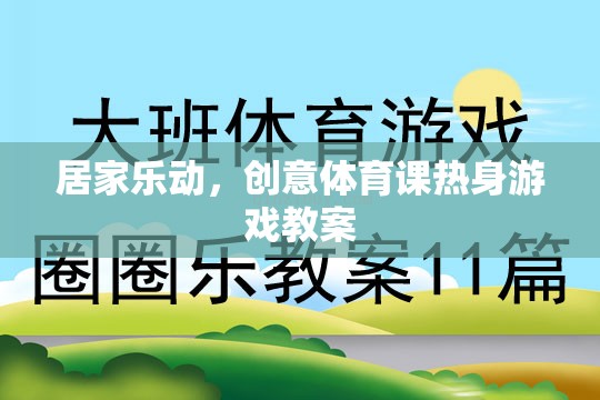 居家樂(lè)動(dòng)，創(chuàng)意體育課熱身游戲教案，讓健康與樂(lè)趣同行