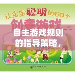 自主游戲規(guī)則，激發(fā)創(chuàng)意與自我探索的樂園