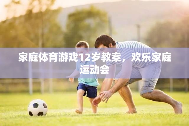 12歲家庭體育游戲教案，打造歡樂家庭運動會