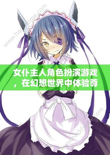 幻想世界的尊貴與溫情，女仆主人角色扮演游戲之旅