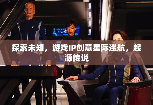 星際迷航，探索未知的起源傳說(shuō)