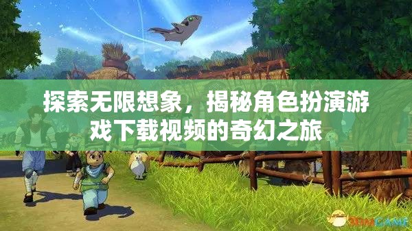 探索無限想象，揭秘角色扮演游戲下載視頻的奇幻之旅