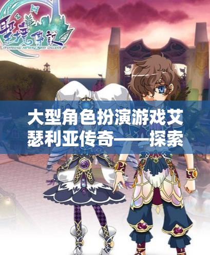 艾瑟利亞傳奇，探索未知世界的奇幻角色扮演之旅