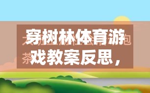 穿樹林體育游戲教案的反思，一場寓教于樂的探索之旅  第3張