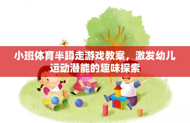 小班體育半蹲走游戲，激發(fā)幼兒運(yùn)動潛能的趣味探索