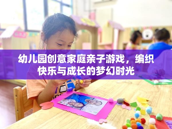編織快樂與成長的夢幻時(shí)光，幼兒園創(chuàng)意家庭親子游戲