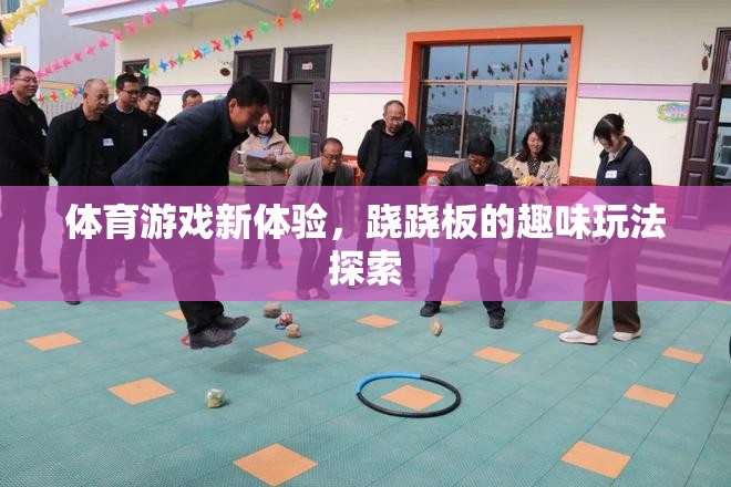 蹺蹺板新玩法，解鎖體育游戲的趣味新體驗