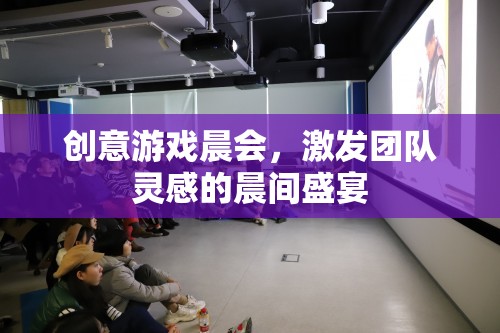 創(chuàng)意游戲晨會(huì)，點(diǎn)燃團(tuán)隊(duì)靈感的晨間盛宴