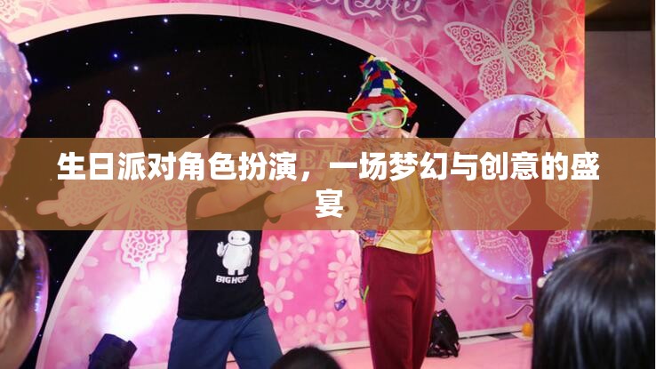 夢(mèng)幻創(chuàng)意生日派對(duì)，角色扮演的歡樂(lè)盛宴