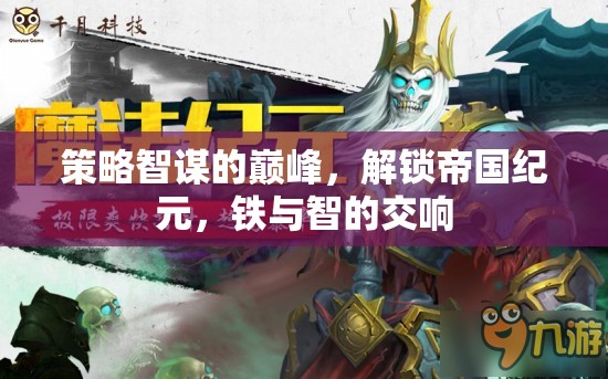 鐵血智謀，解鎖帝國紀元，奏響鐵與智的交響樂章