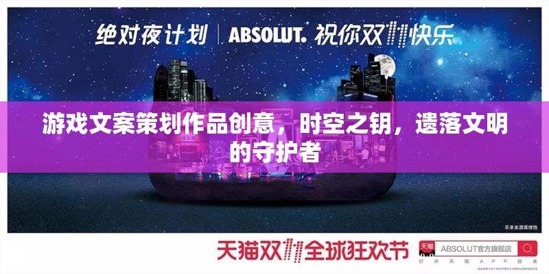 時空之鑰，遺落文明的守護者——解鎖遺失世界的游戲文案策劃創(chuàng)意  第2張