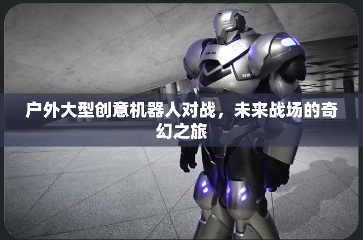 未來戰(zhàn)場，戶外大型創(chuàng)意機器人對戰(zhàn)奇幻之旅