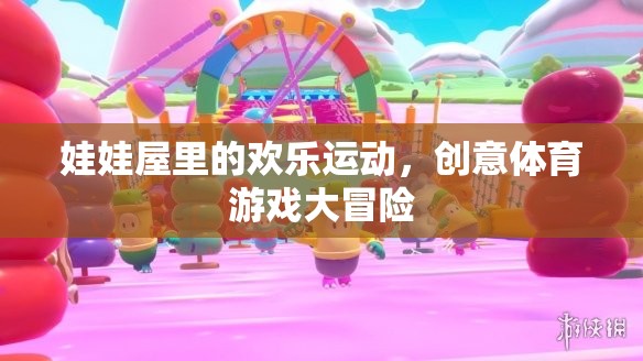 娃娃屋里的歡樂運(yùn)動(dòng)，創(chuàng)意體育游戲大冒險(xiǎn)