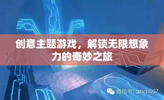 解鎖無限想象，創(chuàng)意主題游戲的奇妙之旅