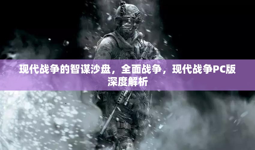 現(xiàn)代戰(zhàn)爭PC版，全面解析智謀沙盤與全面戰(zhàn)爭的深度  第2張