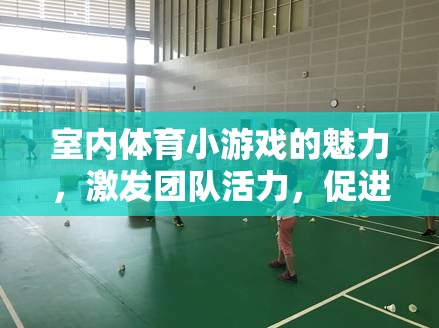 室內(nèi)體育小游戲的魅力，激發(fā)團(tuán)隊(duì)活力，促進(jìn)身心健康