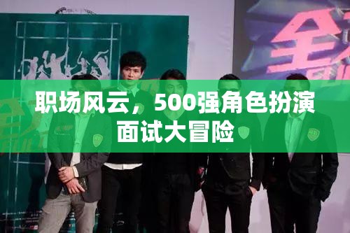 職場風(fēng)云，500強角色扮演面試大冒險