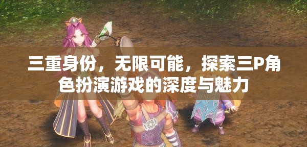 三重身份的無限魅力，探索三P角色扮演游戲的深度與多樣性