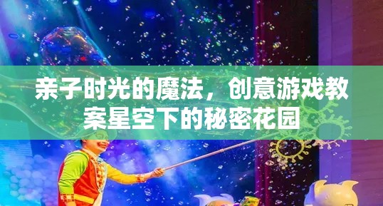 親子時光的魔法，星空下的秘密花園創(chuàng)意游戲教案  第2張