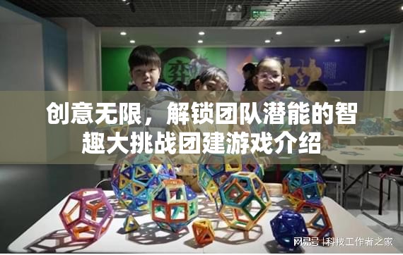 智趣大挑戰(zhàn)，解鎖團(tuán)隊(duì)無(wú)限創(chuàng)意與潛能的團(tuán)建游戲