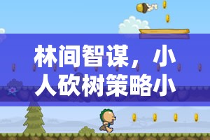 林間智謀，小人砍樹策略小游戲的奇幻之旅