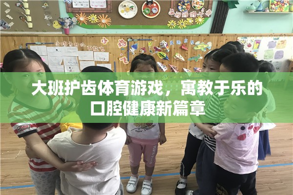 大班護(hù)齒體育游戲，寓教于樂(lè)的口腔健康新篇章