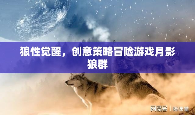 月影狼群，狼性覺醒，創(chuàng)意策略冒險之旅