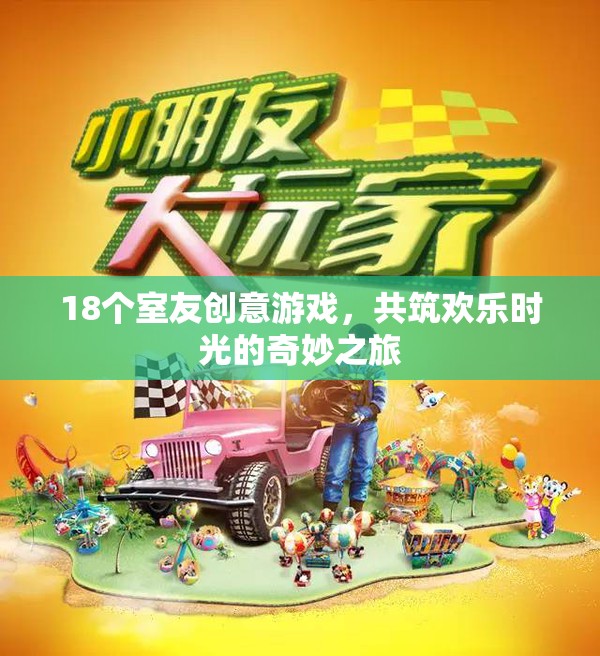 18個創(chuàng)意游戲，共筑歡樂時光，室友們的奇妙之旅