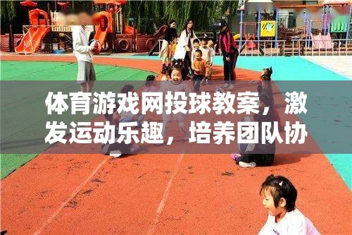 激發(fā)運動樂趣，培養(yǎng)團隊協(xié)作，體育游戲網(wǎng)投球教案設(shè)計  第3張