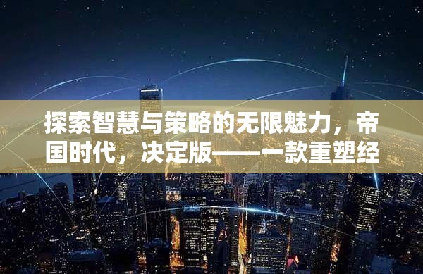 探索智慧與策略的無限魅力，帝國時(shí)代決定版——重塑經(jīng)典的單機(jī)策略游戲