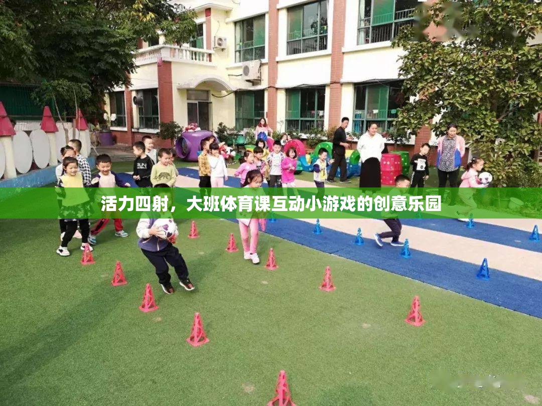 活力四射，大班體育課互動小游戲的創(chuàng)意樂園