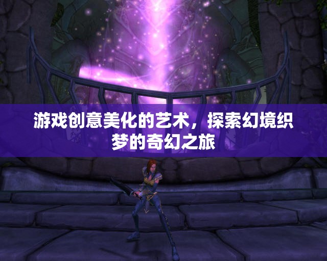 幻境織夢，探索游戲創(chuàng)意美化的奇幻之旅