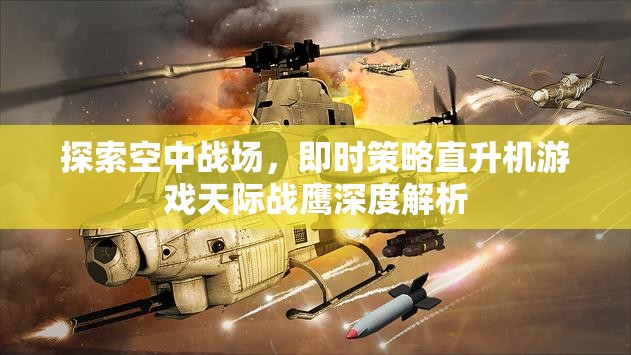天際戰(zhàn)鷹，深度解析即時策略直升機游戲的空中戰(zhàn)場