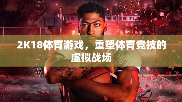 2K18，重塑體育競(jìng)技的虛擬戰(zhàn)場(chǎng)  第1張