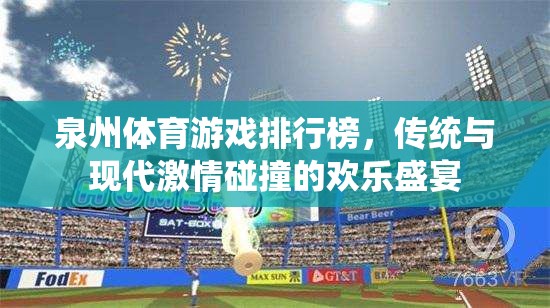 泉州體育游戲排行榜，傳統(tǒng)與現(xiàn)代激情交融的歡樂盛宴