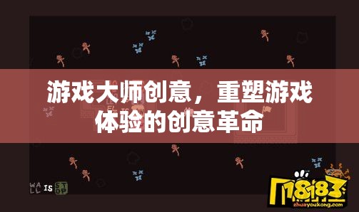 游戲大師創(chuàng)意，重塑游戲體驗的創(chuàng)意革命