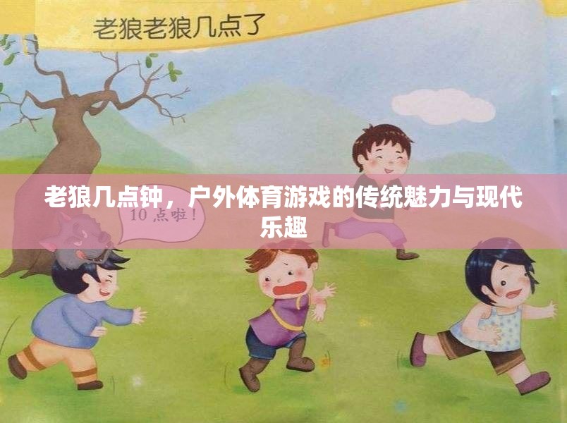 老狼幾點(diǎn)鐘，戶(hù)外體育游戲的傳統(tǒng)魅力與現(xiàn)代樂(lè)趣