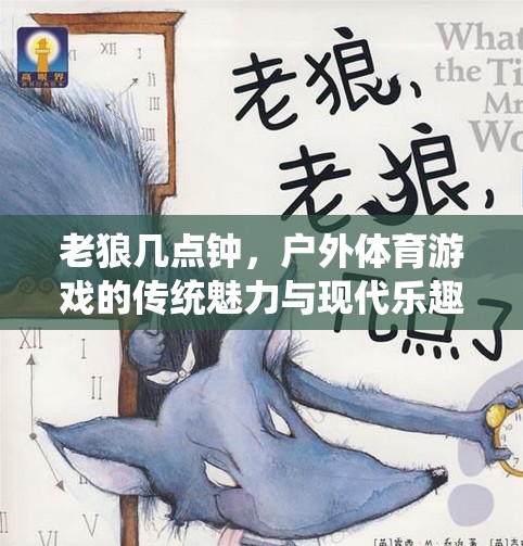 老狼幾點(diǎn)鐘，戶(hù)外體育游戲的傳統(tǒng)魅力與現(xiàn)代樂(lè)趣