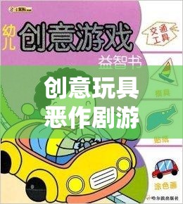 創(chuàng)意玩具惡作劇游戲，激發(fā)創(chuàng)意與歡笑的奇妙之旅  第2張