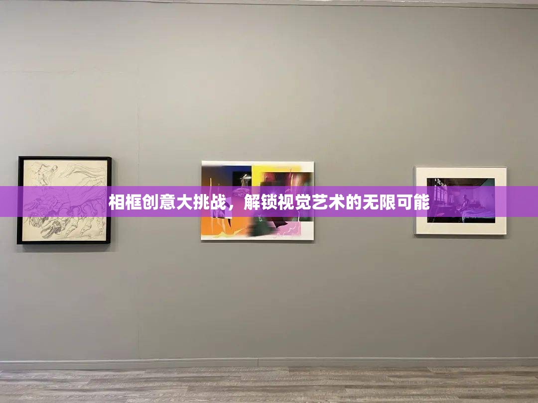 相框創(chuàng)意大挑戰(zhàn)，解鎖視覺藝術(shù)的無限可能
