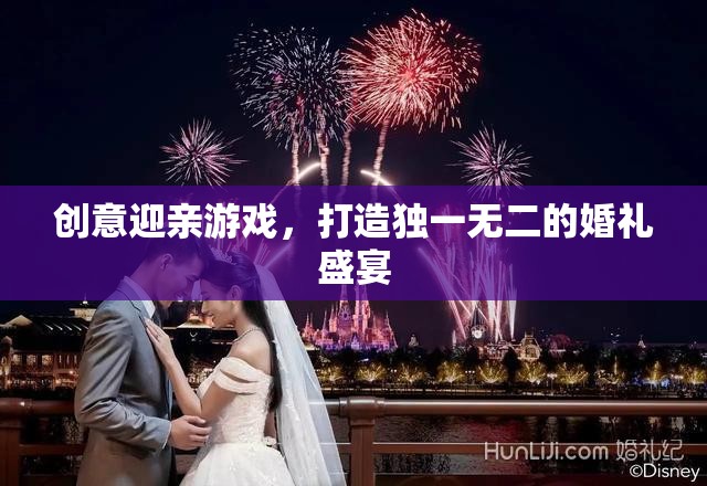 創(chuàng)意迎親游戲，打造獨(dú)一無(wú)二的婚禮盛宴