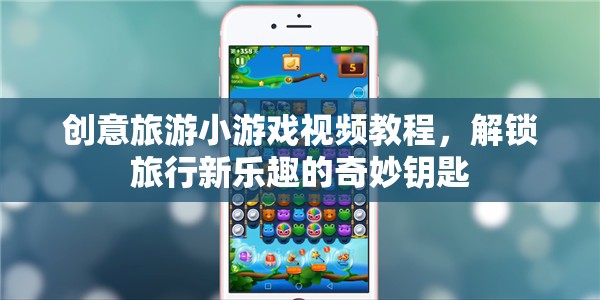 解鎖旅行新樂(lè)趣，創(chuàng)意旅游小游戲視頻教程