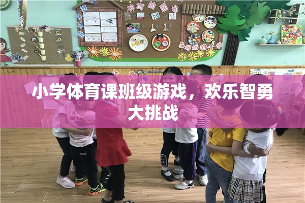 歡樂智勇大挑戰(zhàn)，小學體育課的班級游戲盛宴