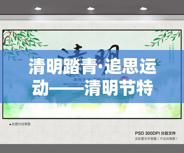 清明踏青·追思運(yùn)動，傳承文化與健康的體育游戲指南  第2張