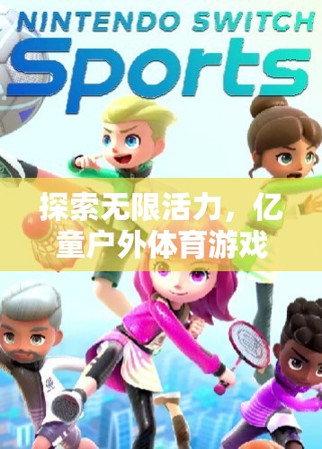 億童戶(hù)外體育游戲加盟，探索無(wú)限活力的魅力之旅