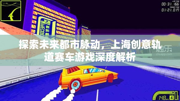 未來都市脈動，上海創(chuàng)意軌道賽車游戲的深度解析  第3張